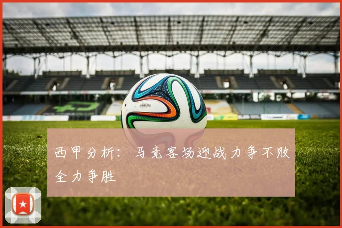 西甲分析：马竞客场迎战力争不败全力争胜